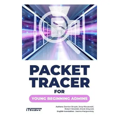 Packet Tracer for Young Beginning Admins - Strojek, Damian a Kluczewski, Jerzy a Wszelaki, Rober