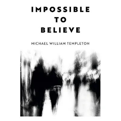 Impossible to Believe - Templeton, Michael William