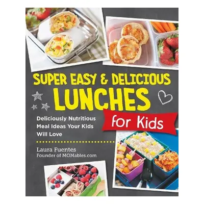 Super Easy and Delicious Lunches for Kids - Fuentes, Laura