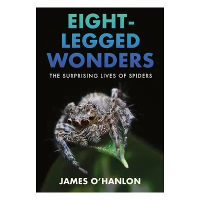 Eight-Legged Wonders - O'Hanlon, James