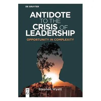 Antidote to the Crisis of Leadership - Wyatt, Stephen