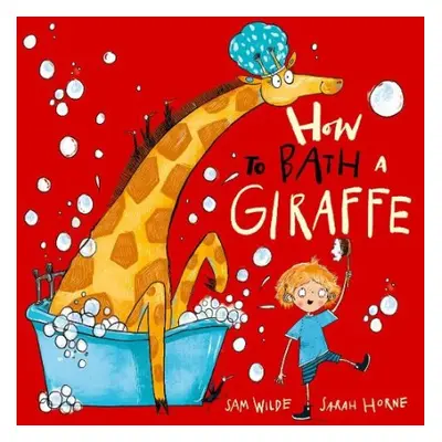 How to Bath a Giraffe - Wilde, Sam