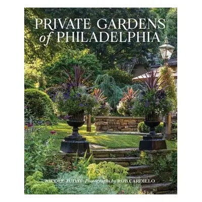 Private Gardens of Philadelphia - Rhoads, Nicole Juday a Cardillo, Rob