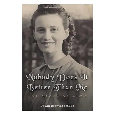 Nobody Does It Better Than Me: The Story of Alma - Berwick (MBE), Dr Lin