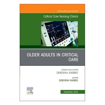 Older Adults in Critical Care, An Issue of Critical Care Nursing Clinics of North America