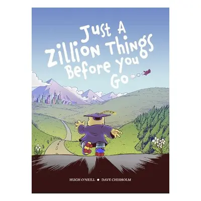 JUST A ZILLION THINGS BEFORE YOU GO - O'Neill, Hugh