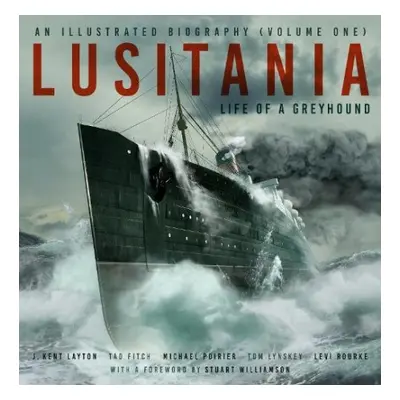 Lusitania: An Illustrated Biography (Volume One) - Layton, J. Kent a Fitch, Tad a Poirier, Micha