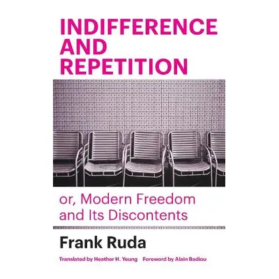 Indifference and Repetition; or, Modern Freedom and Its Discontents - Ruda, Frank