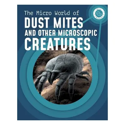 Micro World of Dust Mites and Other Microscopic Creatures - Mayer, Melissa