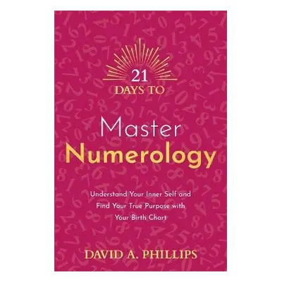 21 Days to Master Numerology - Phillips, David A.