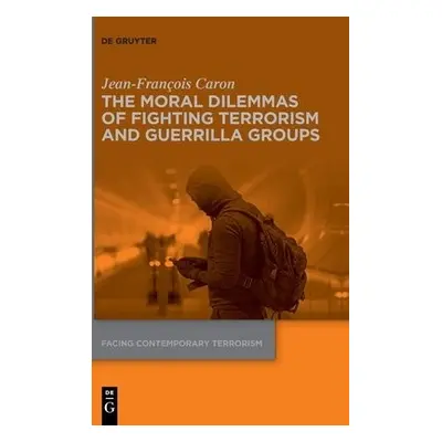 Moral Dilemmas of Fighting Terrorism and Guerrilla Groups - Caron, Jean-Francois