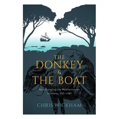 Donkey and the Boat - Wickham, Chris (Chichele Professor of medieval history emeritus, Chichele 