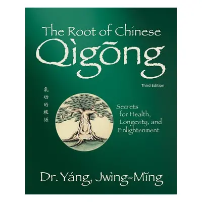 Root of Chinese Qigong - Yang, Dr. Jwing-Ming, Ph.D.