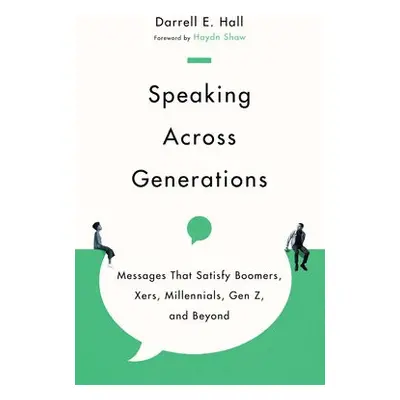 Speaking Across Generations – Messages That Satisfy Boomers, Xers, Millennials, Gen Z, and Beyon