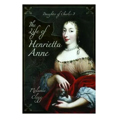 Life of Henrietta Anne - Clegg, Melanie