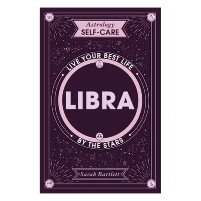 Astrology Self-Care: Libra - Bartlett, Sarah