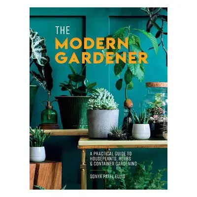 Modern Gardener - Ellis, Sonya Patel