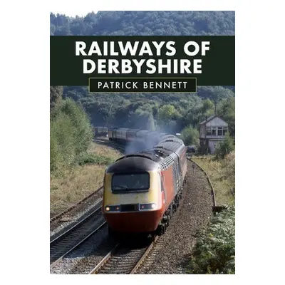 Railways of Derbyshire - Bennett, Patrick