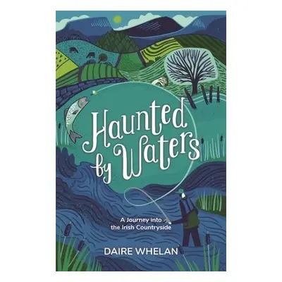 Haunted by Waters: A Journey into the Irish Countryside - Whelan, Daire