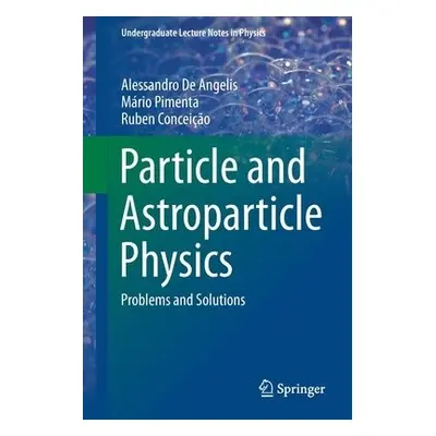 Particle and Astroparticle Physics - De Angelis, Alessandro a Pimenta, Mario a Conceicao, Ruben