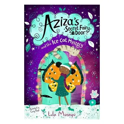 Aziza's Secret Fairy Door and the Ice Cat Mystery - Morayo, Lola