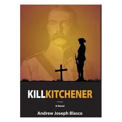 Kill Kitchener - Blasco, Andrew Joseph