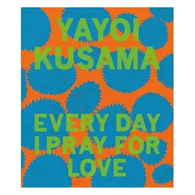 Yayoi Kusama: Every Day I Pray for Love - Kusama, Yayoi