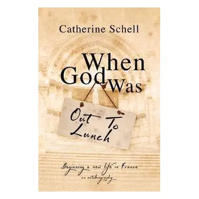 When God Was Out to Lunch - Schell, Catherine