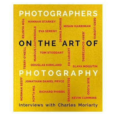 Photographers on the Art of Photography - Moriarty, Charles