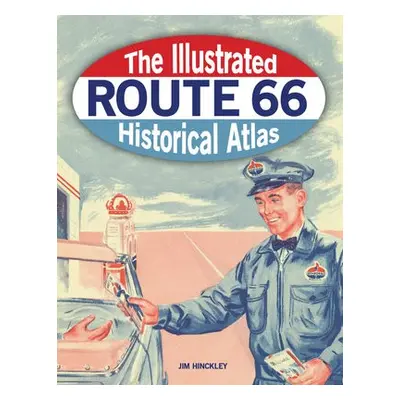 Illustrated Route 66 Historical Atlas - Hinckley, Jim