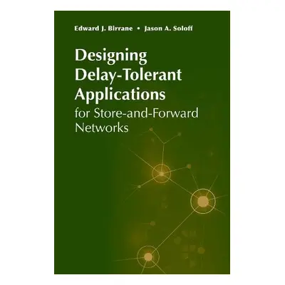 Designing Delay-Tolerant Applications for Store-and-Forward Networks - Birrane, Ed a Soloff, Jas