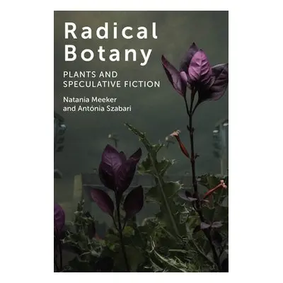 Radical Botany - Meeker, Natania a Szabari, Antonia