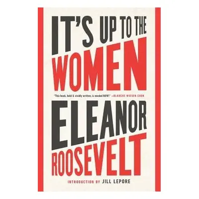 It's Up to the Women - Roosevelt, Eleanor a Lepore, Jill