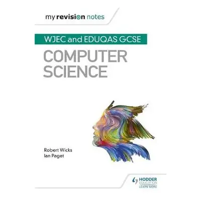 My Revision Notes: WJEC and Eduqas GCSE Computer Science - Wicks, Robert a Paget, Ian