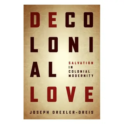 Decolonial Love - Drexler-Dreis, Joseph