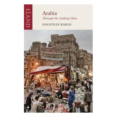 Arabia through the Looking Glass - Raban, Jonathan