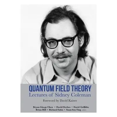 Lectures Of Sidney Coleman On Quantum Field Theory: Foreword By David Kaiser