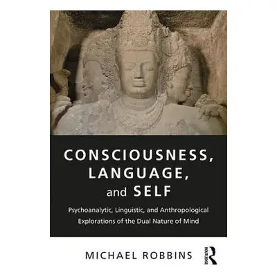 Consciousness, Language, and Self - Robbins, Michael (Boston Psychoanalytic Society, Massachuset