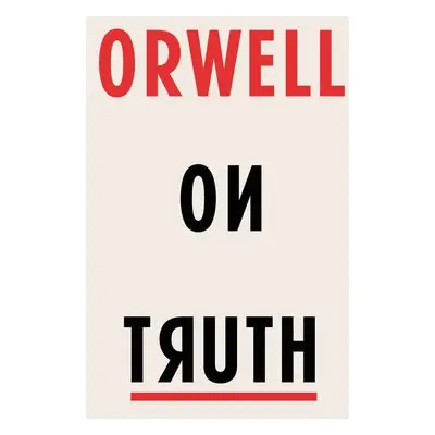 Orwell on Truth - Orwell, George