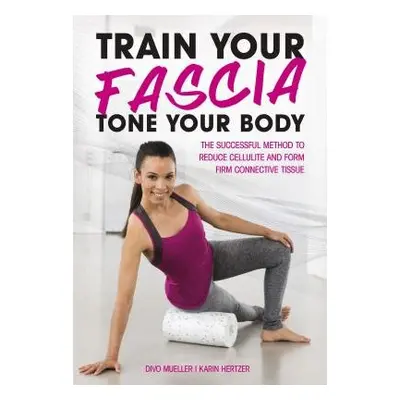 Train Your Fascia Tone Your Body - Schreiner, Peter