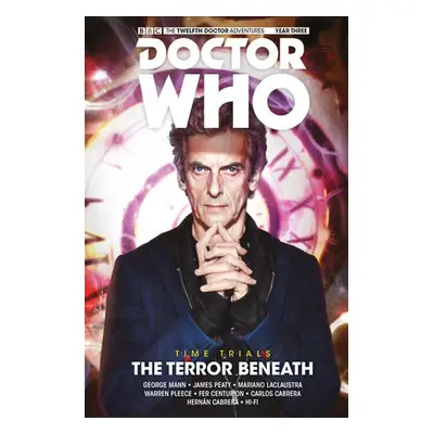 Doctor Who: The Twelfth Doctor: Time Trials Vol. 1: The Terror Beneath - Mann, George a Peaty, J