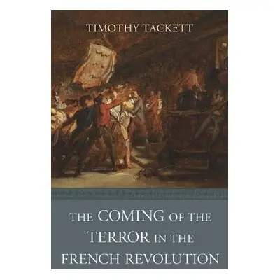 Coming of the Terror in the French Revolution - Tackett, Timothy