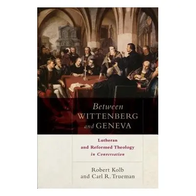 Between Wittenberg and Geneva – Lutheran and Reformed Theology in Conversation - Kolb, Robert a 