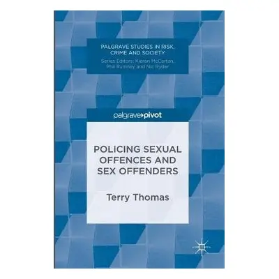 Policing Sexual Offences and Sex Offenders - Thomas, Terry