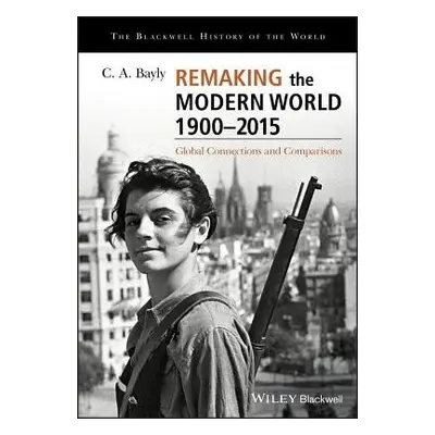 Remaking the Modern World 1900 - 2015 - Bayly, C. A.