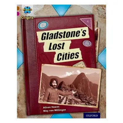 Project X Origins: Brown Book Band, Oxford Level 10: Lost and Found: Gladstone's Lost Cities - H