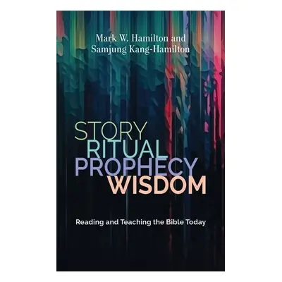 Story, Ritual, Prophecy, Wisdom - Hamilton, Mark W a Kang-Hamilton, Samjung