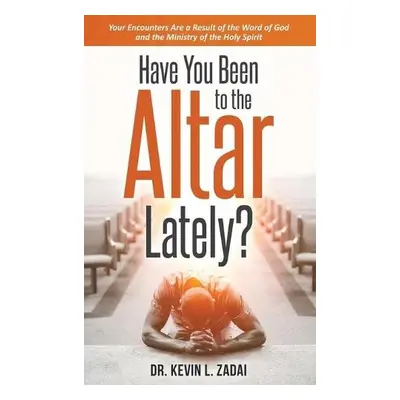 Have You Been to the Altar Lately? - Zadai, Kevin L