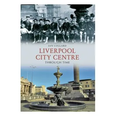 Liverpool City Centre Through Time - Collard, Ian