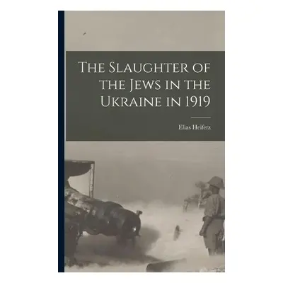 Slaughter of the Jews in the Ukraine in 1919 - Elias, Heifetz